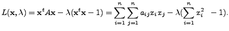 $\displaystyle L({\mathbf x}, \lambda) = {\mathbf x}^t A {\mathbf x}- \lambda ( ...
...\sum_{i=1}^n\sum_{j=1}^n a_{ij} x_i x_j - \lambda (\sum_{i=1}^n x_i^2
\;\; -1).$