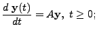 $\displaystyle \frac{d \; {\mathbf y}(t)}{d t} = A {\mathbf y}, \; t \geq 0;$
