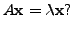 $\displaystyle A {\mathbf x}= \lambda {\mathbf x}?$