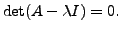 $ \det (A - \lambda I) = 0.$