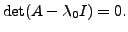 $ \det (A - \lambda_0 I) = 0.$