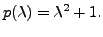 $\displaystyle p({\lambda}) =
{\lambda}^2 + 1.$