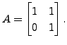 $ A = \begin{bmatrix}1 & 1
\\ 0 & 1 \end{bmatrix}.$