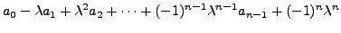 $\displaystyle a_0 - \lambda a_1 +
\lambda^2 a_2 + \cdots + (-1)^{n-1} {\lambda}^{n-1} a_{n-1} + (-1)^n \lambda^n$