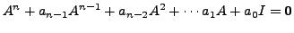 $\displaystyle A^n + a_{n-1} A^{n-1} + a_{n-2} A^2 + \cdots a_1 A + a_0 I = {\mathbf 0}$