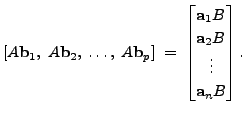 $\displaystyle [A {\mathbf b}_1, \; A {\mathbf b}_2, \; \ldots, \; A {\mathbf b}...
...}
{\mathbf a}_1 B \\ {\mathbf a}_2 B \\ \vdots\\ {\mathbf a}_n B \end{bmatrix}.$