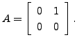 $ A = \left[\begin{array}{cc}0&1 \\ 0 & 0
\end{array}\right].$