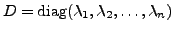 $ D = {\mbox{diag}}({\lambda}_1, {\lambda}_2, \ldots, {\lambda}_n)$