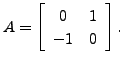 $ A= \left[\begin{array}{cc} 0 & 1 \\ -1 & 0
\end{array}\right].$