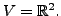 $ V = {\mathbb{R}}^2.$