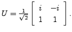 $ U = \frac{1}{\sqrt{2}}\left[\begin{array}{cc}
i & -i \\ 1 & 1 \end{array}\right].$