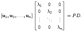 $\displaystyle [{\mathbf u}_1, {\mathbf u}_2, \ldots, {\mathbf u}_n]
\begin{bmat...
...a}_2 & 0 \\ \vdots & \ddots & \vdots \\ 0 & 0 & {\lambda}_n \end{bmatrix}= P D.$