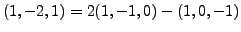 $ (1, -2, 1) = 2 (1,-1,0) - (1,0,-1)$