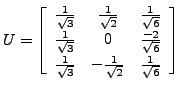 $ U = \left[\begin{array}{ccc} \frac{1}{\sqrt{3}} &
\frac{1}{\sqrt{2}} & \frac{1...
...frac{1}{\sqrt{3}} & -\frac{1}{\sqrt{2}}
& \frac{1}{\sqrt{6}} \end{array}\right]$
