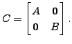 $ C = \begin{bmatrix}A & {\mathbf 0}\\ {\mathbf 0}& B
\end{bmatrix}.$