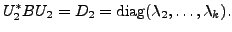 $\displaystyle U_2^{*} B U_2 = D_2 = {\mbox{diag}}(\lambda_2, \ldots,
\lambda_k).$