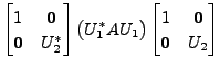 $\displaystyle \begin{bmatrix}1 & {\mathbf 0}\\ {\mathbf 0}& U_2^{*} \end{bmatri...
...*} A U_1 \bigr) \begin{bmatrix}1 & {\mathbf 0}\\ {\mathbf 0}& U_2
\end{bmatrix}$