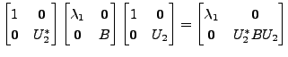 $\displaystyle \begin{bmatrix}1 & {\mathbf 0}\\ {\mathbf 0}& U_2^{*} \end{bmatri...
...in{bmatrix}{\lambda}_1 & {\mathbf 0}\\ {\mathbf 0}& U_2^{*} B U_2
\end{bmatrix}$