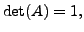 $ \det (A) = 1,$