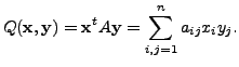 $\displaystyle Q({\mathbf x}, {\mathbf y})= {\mathbf x}^t A {\mathbf y}=
\sum\limits_{i,j=1}^n a_{ij} x_i y_j.$
