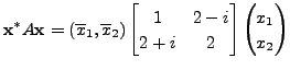 $\displaystyle {\mathbf x}^* A {\mathbf x}= ({\overline{x}_1}, {\overline{x}_2})...
...rix}1 & 2 - i \\ 2 + i & 2
\end{bmatrix} \begin{pmatrix}x_1
\\ x_2\end{pmatrix}$