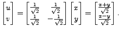 $\displaystyle \begin{bmatrix}u \\ v \end{bmatrix} = \begin{bmatrix}
\frac{1}{\s...
...\begin{bmatrix}\frac{x + y}{\sqrt{2}} \\
\frac{x - y}{\sqrt{2}} \end{bmatrix}.$