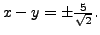 $ x - y = \pm \frac{5}{\sqrt{2}}.$