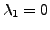 $ \lambda_1 = 0$