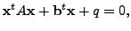 $\displaystyle {\mathbf x}^t A {\mathbf x}+ {\mathbf b}^t {\mathbf x}+ q = 0,$