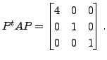 $ P^t A P = \begin{bmatrix}4 & 0 & 0 \\ 0 & 1 & 0 \\ 0 & 0 & 1 \end{bmatrix}.$