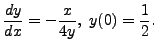 $\displaystyle \frac{dy}{dx} = - \frac{x}{4y}, \; y(0) = \frac{1}{2}.$