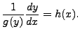 $\displaystyle \frac{1}{g(y)} \frac{dy}{dx} = h(x).$