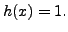 $ h(x) = 1.$