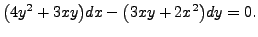 $\displaystyle \bigl(4 y^2 + 3 x y \bigr) dx - \bigl( 3 x y + 2 x^2 \bigr)
d y = 0.$