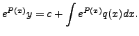 $\displaystyle e^{P(x)} y = c +
\int e^{P(x)} q(x) dx.$