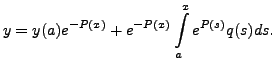 $\displaystyle y = y(a) e^{-P(x)} + e^{-P(x)} \int\limits_a^x e^{P(s)} q(s) ds.$