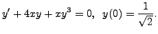 $\displaystyle y^\prime + 4 x y + x y^3 = 0, \;\; y(0) = \frac{1}{\sqrt{2}}.$