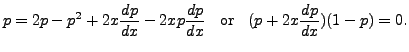 $\displaystyle p = 2p - p^2
+ 2x \frac{dp}{dx} - 2x p \frac{dp}{dx} \;\; {\mbox{ or }} \;\;
(p + 2 x \frac{dp}{dx}) (1-p) = 0.$