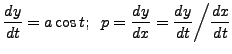 $\displaystyle \frac{dy}{dt} = a \cos t; \;\; p
= \frac{dy}{dx}= \frac{dy}{dt}\biggl/\frac{dx}{dt}\biggr.$