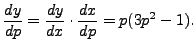 $\displaystyle \frac{dy}{dp}= \frac{dy}{dx}\cdot\frac{dx}{dp}=
p (3p^2 - 1).$