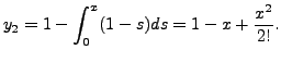 $\displaystyle y_2 = 1 - \int_0^x (1-s) ds = 1 - x + \frac{x^2}{2!}.$