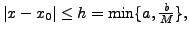 $ \vert x - x_0\vert \leq h = \min \{a, \frac{b}{M} \},$