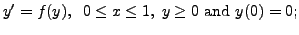 $\displaystyle y^\prime = f(y) , \;\; 0 \leq x \leq 1, \; y \geq 0 {\mbox{ and }} y(0) = 0;$