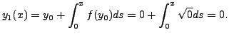 $\displaystyle y_1(x) = y_0 + \int_0^x f(y_0) ds = 0 + \int_0^x \sqrt{0} ds = 0.$
