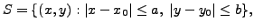 $ S = \{(x,y) : \vert x - x_0\vert \leq a, \; \vert y - y_0\vert \leq b \},$