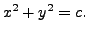 $ x^2 + y^2 = c.$