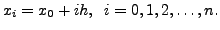 $\displaystyle x_i
= x_0 + i h, \;\; i=0,1,2,\ldots, n.
$