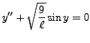 $\displaystyle y^{\prime\prime} + \sqrt{\frac{9}{\ell}} \sin y = 0$