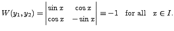 $\displaystyle W(y_1, y_2) = \begin{vmatrix}\sin x & \cos x \\  \cos x & - \sin x \end{vmatrix} \equiv -1 \;\;{\mbox{ for all }} \;\; x \in I.$
