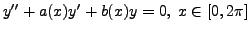 $\displaystyle y^{\prime\prime} + a(x) y^\prime+ b(x) y = 0, \; x \in [0, 2 \pi]$